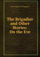 The Brigadier and Other Stories: On the Eve, Ivan Sergieevich Turgenev 