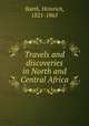 Travels and discoveries in North and Central Africa, Barth, Heinrich, 1821-1865 