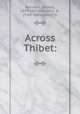 Across Thibet:, Bonvalot, Gabriel, 1853-1933,Pitman, C. B., [from old catalog] tr 