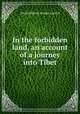 In the forbidden land, an account of a journey into Tibet, Arnold Henry Savage Landor 