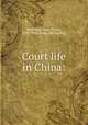 Court life in China:, Headland, Isaac Taylor, 1859-1942. [from old catalog] 