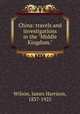 China: travels and investigations in the "Middle Kingdom.", Wilson, James Harrison, 1837-1925 