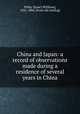 China and Japan: a record of observations made during a residence of several years in China, Wiley, I[saac] W[illiam], 1825-1884. [from old catalog] 