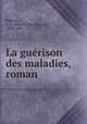 La gurison des maladies, roman, Ramuz, C. F. (Charles Ferdinand), 1878-1947 