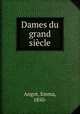 Dames du grand siecle, Angot, Emma, 1850- 