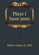 Plays I have seen, Waters, James, d. 1923 