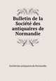Bulletin de la Societe des antiquaires de Normandie, 
