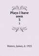 Plays I have seen. 3, Waters, James, d. 1923 