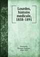 Lourdes, histoire medicale, 1858-1891, Boissarie, Prosper Gustave, 1836-1917 