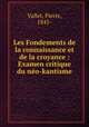 Les Fondements de la connaissance et de la croyance : Examen critique du neo-kantisme, Vallet, Pierre, 1845- 