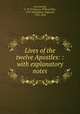 Lives of the twelve Apostles: : with explanatory notes., Greenwood, F. W. P. (Francis William Pitt), 1797-1843,Heber, Reginald, 1783-1826 
