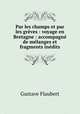 Par les champs et par les greves : voyage en Bretagne : accompagne de melanges et fragments inedits, Flaubert Gustave 