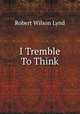 I Tremble To Think, Robert Wilson Lynd 