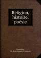 Religion, histoire, poesie, Jean-Joseph-Francois Poujoulat 