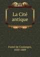 La Cite antique, Fustel de Coulanges, 1830-1889 