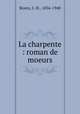 La charpente : roman de moeurs, Rosny, J.-H., 1856-1940 