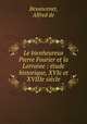 Le bienheureux Pierre Fourier et la Lorraine : etude historique, XVIe et XVIIIe siecle, Besancenet, Alfred de 
