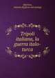 Tripoli italiana, la guerra italo-turca, [Martino, Antonio de] [from old catalog] 