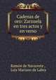 Cadenas de oro: Zarzuela en tres actos y en verso, Ramon de Navarrete 