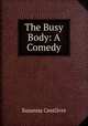 The Busy Body: A Comedy, Susanna Centlivre 