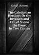 The Caledonian Heroine: Or the Invasion and Fall of Sueno the Dane. In Two Cantos, Colvill (Robert) 