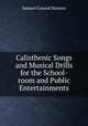 Calisthenic Songs and Musical Drills for the School-room and Public Entertainments, Samuel Conrad Hanson 