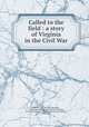 Called to the field : a story of Virginia in the Civil War, Thruston, Lucy M. (Lucy Meacham), b. 1862,Decorative Designers (Firm). bdd,Little, Brown and Company. pbl,University Press (Cambridge, Mass.) prt 