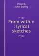 From within : lyrical sketches, Pearce, John Irving 