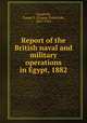 Report of the British naval and military operations in Egypt, 1882, Goodrich, Caspar F. (Caspar Frederick), 1847-1925 