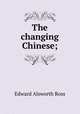 The changing Chinese;, Ross, Edward Alsworth, 1866-1951 