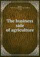 The business side of agriculture, Rogers, Arthur G. L. (Arthur George Liddon), b. 1864 