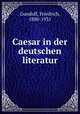 Caesar in der deutschen literatur, Gundolf, Friedrich, 1880-1931 