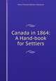 Canada in 1864: A Hand-book for Settlers, Henry Thomas Newton Chesshyre 