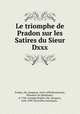 Le triomphe de Pradon sur les Satires du Sieur Dxxx, Pradon, Mr. (Jacques), 1644-1698,Bonnecorse, Monsieur de (Balthasar), d. 1706. Lutrigot,Pradon, Mr. (Jacques), 1644-1698. Nouvelles remarques .. 