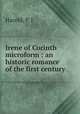 Irene of Corinth microform : an historic romance of the first century, Harold, P. J 