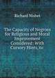 The Capacity of Negroes for Religious and Moral Improvement Considered: With Cursory Hints, to ., Richard Nisbet 