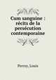 Cum sanguine : recits de la persecution contemporaine, Perroy, Louis 