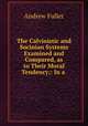 The Calvinistic and Socinian Systems Examined and Compared, as to Their Moral Tendency;: In a ., Эндрю Фуллер 