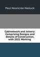Cabinetwork and Joinery: Comprising Designs and Details of Construction, with 2021 Working ., Paul N. Hasluck 