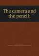 The camera and the pencil;, Root, M. A. (Marcus Aurelius), 1808-1888,Marian S. Carson Collection (Library of Congress) DLC [from old catalog] 