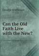 Can the Old Faith Live with the New?, Matheson, George 