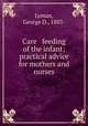 Care & feeding of the infant; practical advice for mothers and nurses, Lyman, George D., 1883- 