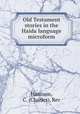 Old Testament stories in the Haida language microform, Harrison, C. (Charles), Rev 