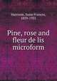 Pine, rose and fleur de lis microform, Harrison, Susie Frances, 1859-1935 