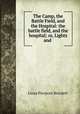 The Camp, the Battle Field, and the Hospital: the battle field, and the hospital; or, Lights and ., L. P. Brockett 