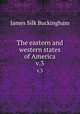 The eastern and western states of America. v.3, Buckingham James Silk 