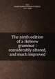 The ninth edition of a Hebrew grammar : considerably altered, and much improved, Frey, Joseph Samuel Christian Frederick, 1771-1850 