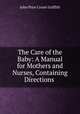 The Care of the Baby: A Manual for Mothers and Nurses, Containing Directions ., John Price Crozer Griffith 