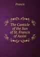 The Canticle of the Sun of St. Francis of Assisi, Francis 