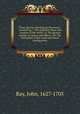 Three physico-theological discourses : concerning: I. The primitive chaos and creation of the world ; II. The general deluge, its causes and effects ; III. The dissolution of the world and future conflagration, Ray, John, 1627-1705 